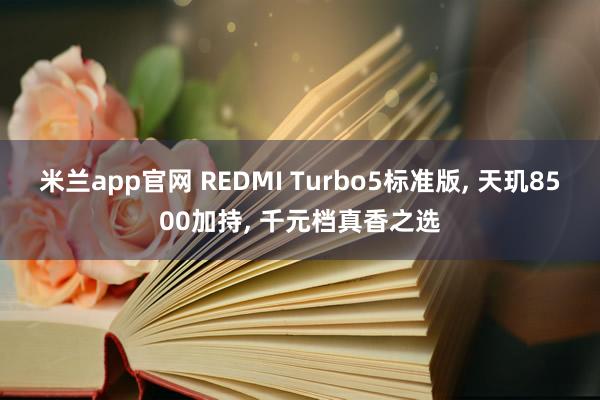 米兰app官网 REDMI Turbo5标准版, 天玑8500加持, 千元档真香之选