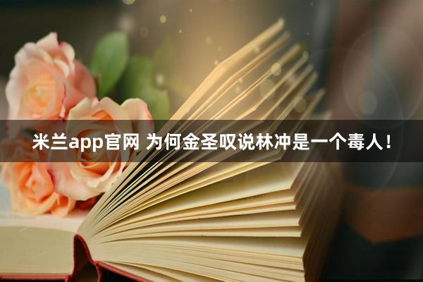 米兰app官网 为何金圣叹说林冲是一个毒人!