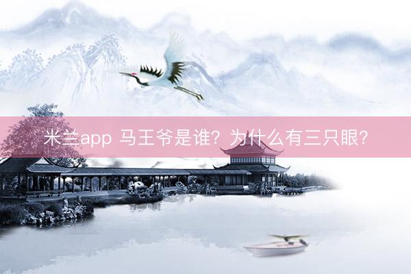 米兰app 马王爷是谁?为什么有三只眼?